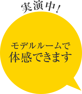 モデルルームで体感できます