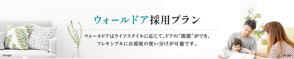 NEW モデルルーム完成　ウォールドア採用　ウォールドアはライフスタイルに応じて、ドアの“開閉”ができ、フレキシブルにお部屋の使い分けが可能です。