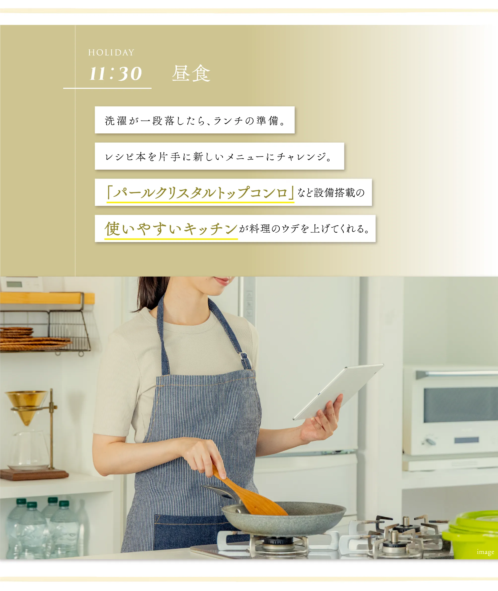 洗濯が一段落したら、ランチの準備。レシピ本を片手に新しいメニューにチャレンジ。「パールクリスタルトップコンロ」など設備搭載の使いやすいキッチンが料理のウデを上げてくれる。