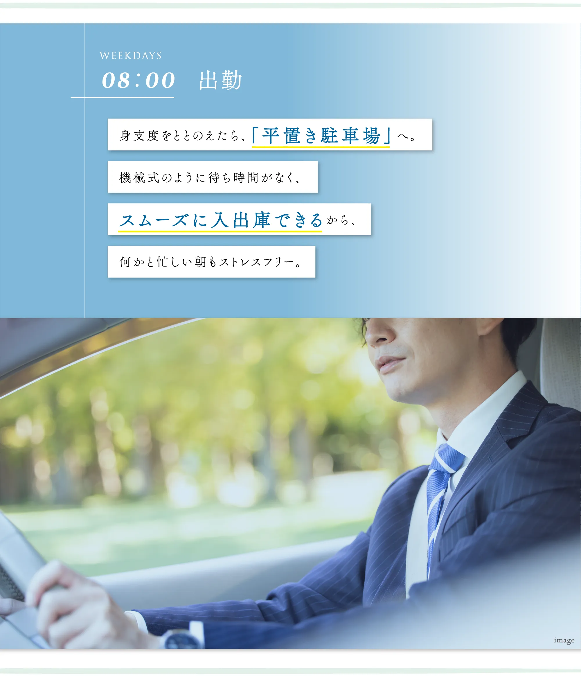 身支度をととのえたら、「平置き駐車場」へ。機械式のように待ち時間がなく、スムーズに入出庫できるから、何かと忙しい朝もストレスフリー。
								